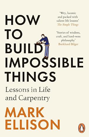 How to Build Impossible Things: Lessons in Life and Carpentry