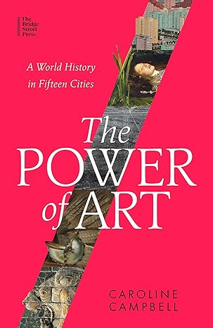 The Power of Art: A World History in Fifteen Cities